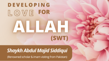 Developing Love for Allah(SWT) – Shaykh Abdul Majid Siddiqui